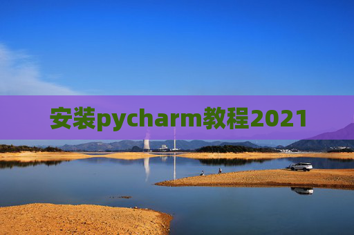 安装pycharm教程2021
